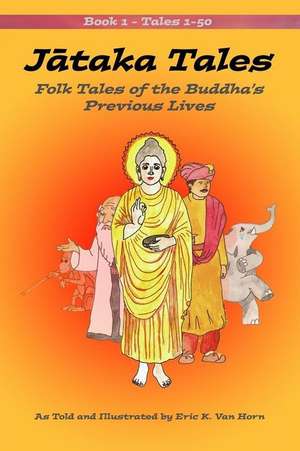 Jataka Tales: Folk Tales of the Buddha's Previous Lives (Volume 1) de Eric K. Van Horn