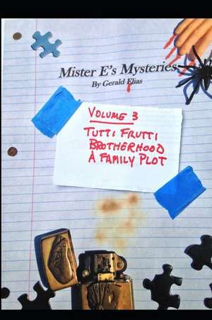 Mister E's Mysteries: Volume 3: "tutti Frutti," "brotherhood," "a Family Plot" de Gerald Elias