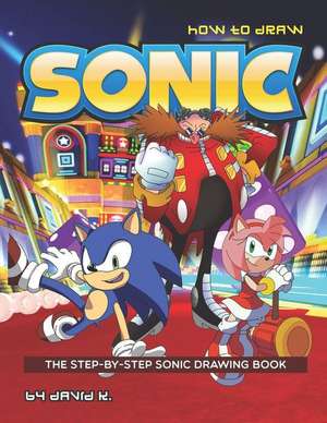 How to Draw Sonic: The Step-By-Step Sonic Drawing Book de David K