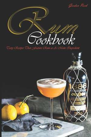 Rum Cookbook: Tasty Recipes That Feature Rum as a Main Ingredient de Gordon Rock