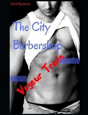 Voyeur Trade: The City Barbershop de Gavin Rockhard