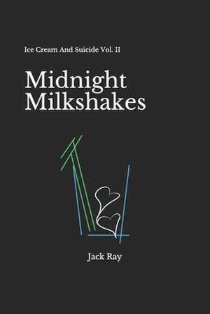 Midnight Milkshakes: Ice Cream and Suicide Vol. II de Jack Ray