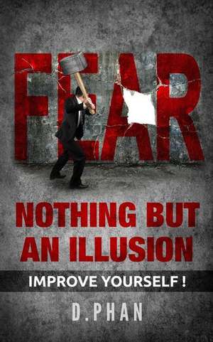 Fear, Nothing But an Illusion: Improve Yourself de Duy Phan