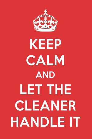 Keep Calm and Let the Cleaner Handle It: The Cleaner Designer Notebook de Great Gift Books