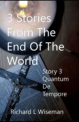 3 Stories from the End of the World Story 3: Quantum de Tempore de Richard Leslie Wiseman