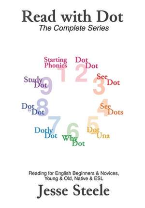 Read with Dot - The Complete Series 1-9: Reading for English Beginners & Novices, Young & Old, Native & ESL (from PinkWrite) de Jesse Steele