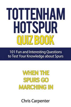 Tottenham Hotspur Quiz Book: 101 Questions About Spurs de Chris Carpenter