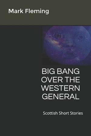 Big Bang Over the Western General: Scottish Short Stories de Mark Fleming