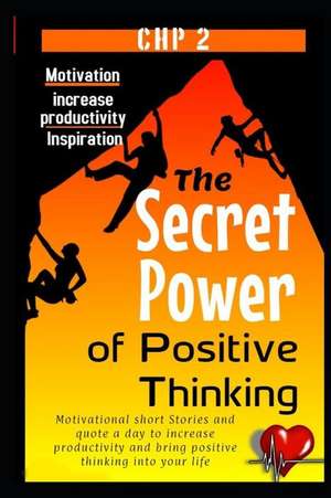 The Secret Power of Positive Thinking 2.0: Motivational Short Stories and Quote a Day to Increase Productivity and Bring Positive Thinking Into Your L de M. S. Monica