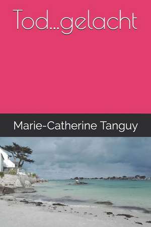 Tod...Gelacht de Marie-Catherine Tanguy