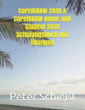 CorelDRAW 2018 & CorelDRAW Home and Student 2018 Schulungsbuch mit Übungen de Peter Schiel