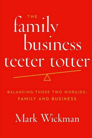 The Family Business Teeter Totter: Balancing Those Two Wor(l)DS de Mark Wickman