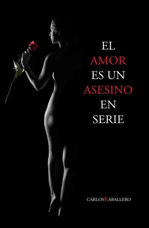 El amor es un asesino en serie de Carlos Kaballero