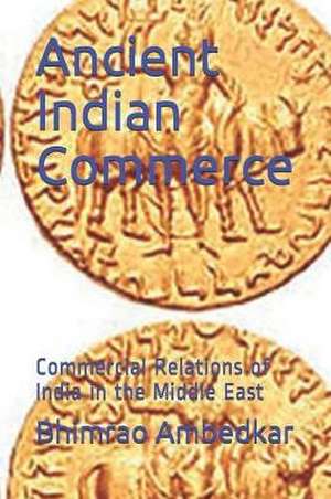 Ancient Indian Commerce: Commercial Relations of India in the Middle East de Bhimrao Ramji Ambedkar