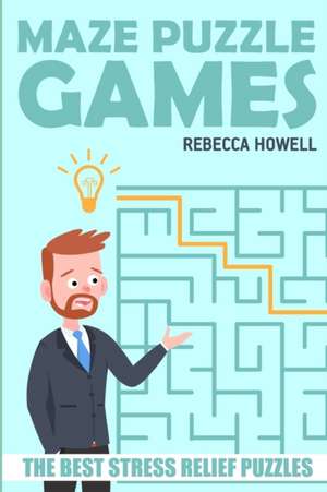 Maze Puzzle Games: The Best Stress Relief Puzzles de Rebecca Howell