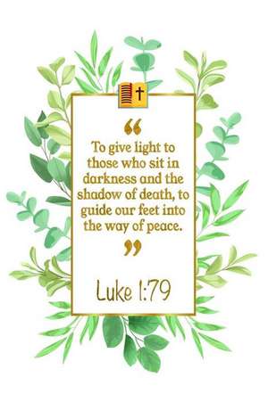 To Give Light to Those Who Sit in Darkness and the Shadow of Death, to Guide Our Feet Into the Way of Peace: Luke 1:79 Bible Journal de Great Gift Books