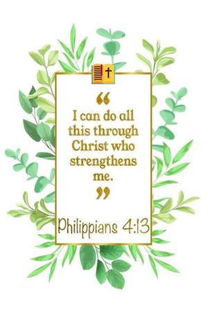 I Can Do All This Through Christ Who Strengthens Me: Philippians 4:13 Bible Journal de Great Gift Books