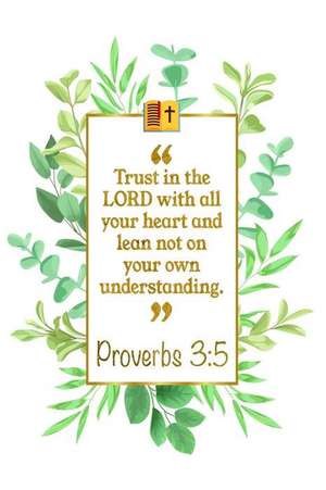 Trust in the Lord with All Your Heart and Lean Not on Your Own Under-Standing: Proverbs 3:5 Bible Journal de Great Gift Books