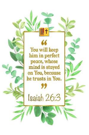 You Will Keep Him in Perfect Peace, Whose Mind Is Stayed on You, Be-Cause He Trusts in You: Isaiah 26:3 Bible Journal de Great Gift Books