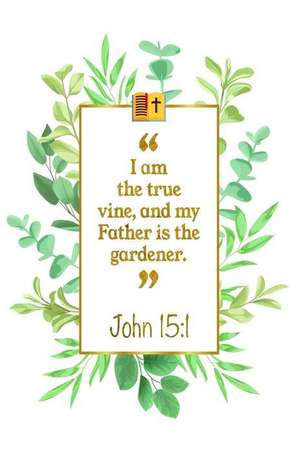 I Am the True Vine, and My Father Is the Gardener: John 15:1 Bible Journal de Great Gift Books