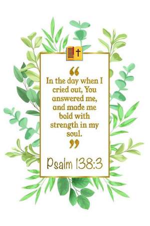 In the Day When I Cried Out, You Answered Me, and Made Me Bold with Strength in My Soul: Psalm 138:3 Bible Journal de Great Gift Books