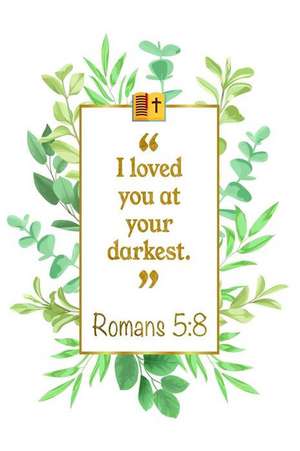 I Loved You at Your Darkest: Romans 5:8 Bible Journal de Great Gift Books