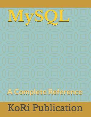 MySQL: A Complete Reference de Kori Publication