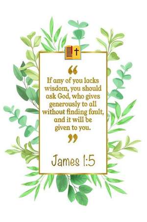 If Any of You Lacks Wisdom, You Should Ask God, Who Gives Generously to All Without Finding Fault, and It Will Be Given to You: James 1:5 Bible Journa de Great Gift Books