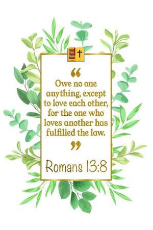 Owe No One Anything, Except to Love Each Other, for the One Who Loves Another Has Fulfilled the Law: Romans 13:8: Bible Journal de Great Gift Books