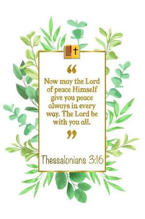 Now May the Lord of Peace Himself Give You Peace Always in Every Way. the Lord Be with You All: Thessalonians 3:16 Bible Journal de Great Gift Books