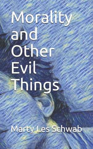 Morality and Other Evil Things de Marty Les Schwab