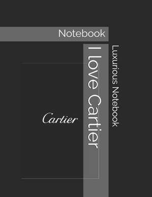 I Love Cartier: Notebook de Luxurious Notebook