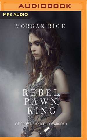 Rebel, Pawn, King de Morgan Rice