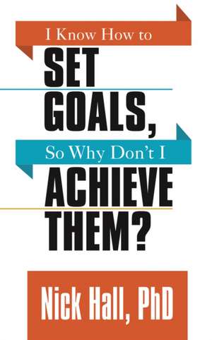 I Know How to Set Goals so Why Don't I Achieve Them? de Nick Hall