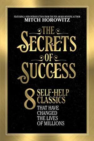 The Secrets of Success: Eight Self-Help Classics That Have Changed the Lives of Millions de Mitch Horowitz