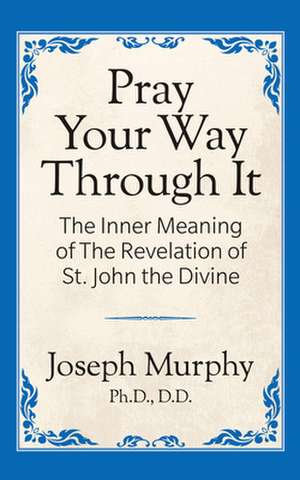 Pray Your Way Through It de Dr. Joseph Murphy