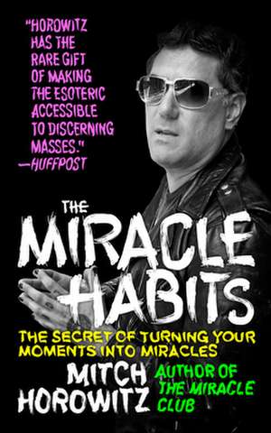 The Miracle Habits: The Secret of Turning Your Moments Into Miracles de Mitch Horowitz