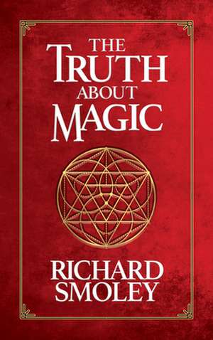 The Truth about Magic de Richard Smoley