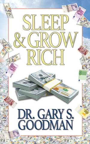 Sleep and Grow Rich de Dr. Gary S. Goodman