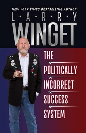 The Politically Incorrect Success System de Larry Winget