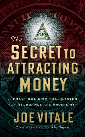 The Secret to Attracting Money: A Practical Spiritual System for Abundance and Prosperity de Joe Vitale