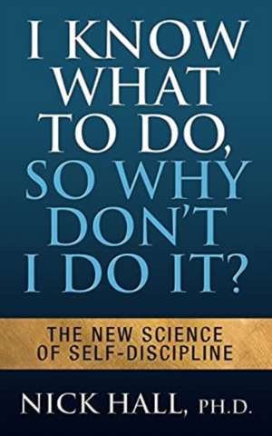 I Know What to Do So Why Don't I Do It? - Second Edition de Nick Hall