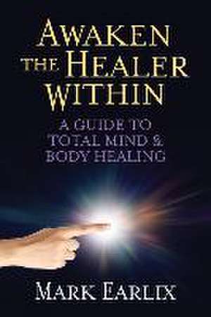 Awaken The Healer Within de Mark Earlix