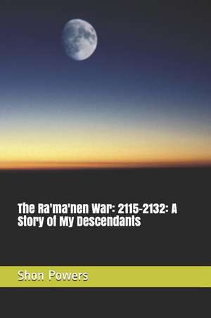 The Ra'ma'nen War: 2115-2132: A Story of My Descendants de Shon Powers