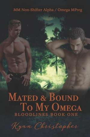 Mated and Bound to My Omega (Bloodlines Book 1): M/M Non-Shifter Alpha/Omega Mpreg de Kyan Christopher