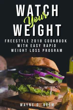 Watch Your Weight: Freestyle 2018 Cookbook with Easy Rapid Weight Loss Program de Wayne G. Beem