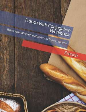 French Verb Conjugation Workbook: Blank Verb Table Templates for Study and Practice de Whita Design