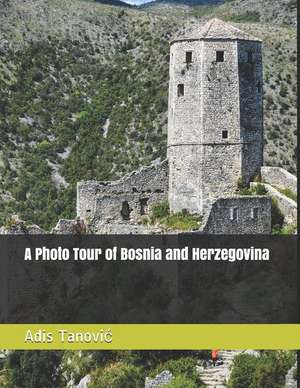 A Photo Tour of Bosnia and Herzegovina de Adis Tanovic