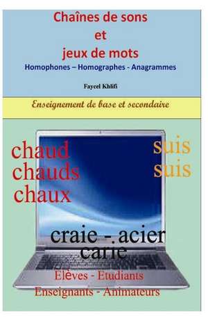 Chaines de Sons Et Jeux de Mots: Homophones - Homographes - Anagrammes de Faycel Khlifi