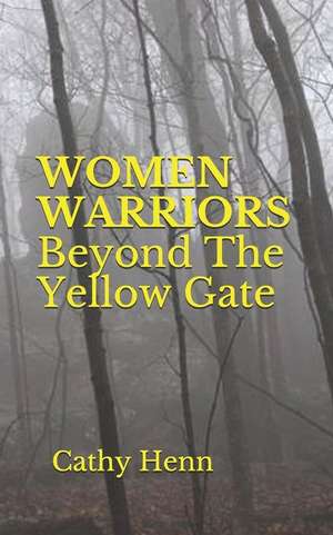 Women Warriors Beyond the Yellow Gate de Cathy Henn